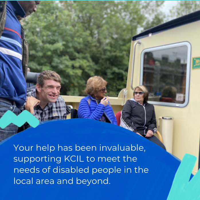 A screenshot from the thank you video. It shows a photo of KCIL members and their PAs on the KCIL boat trip. The text reads Your help has been invaluable, supporting KCIL to meet the needs of disabled people in the local area and beyond.