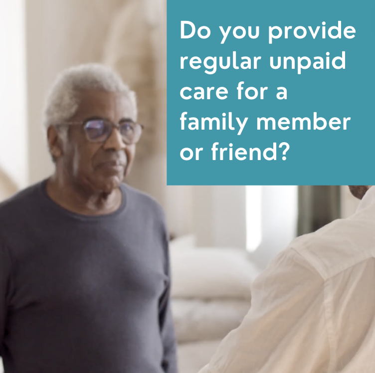 Photo of an older man with a carer, with the text 'Do you provide regular unpaid care for a family member or friend?'
