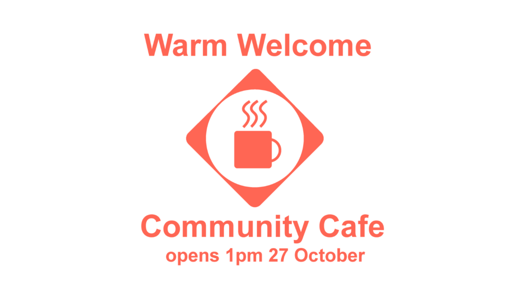 Warm Welcome Community Cafe opens 1pm 27 October