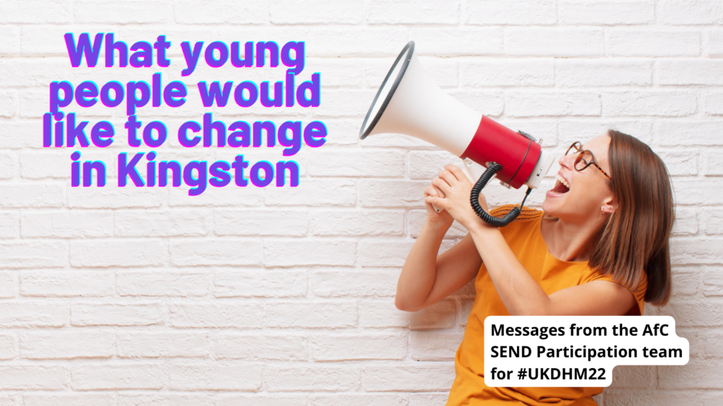 What young people would like to change in Kingston. Messages from the AfC SEND participation team