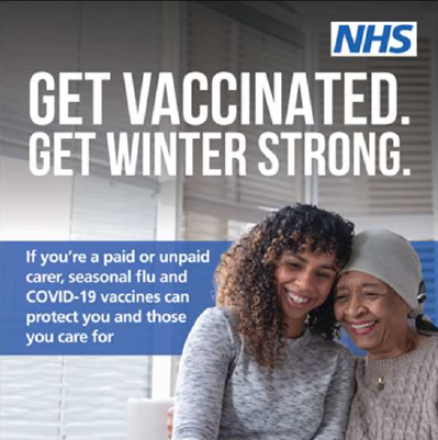 Get Vaccinated. Get Winter Strong NHS poster. If you're a paid or unpaid carer, seasonal flu and COVID-19 vaccines can protect you and those you care for.