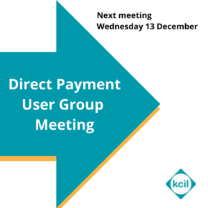 KCIL Direct Payment User Group Meeting. Next meeting Wednesday 13 December.