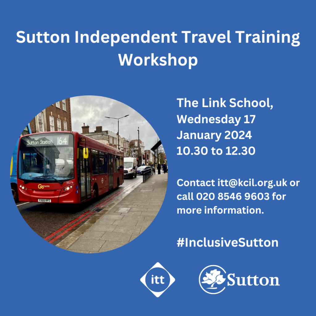 Sutton Independent Travel Training Workshop. The Link School, Wednesday 17 January 2024, 10.30 to 12.30. Contact itt@kcil.org.uk or call 020 8546 9603 for more information. #InclusiveSutton