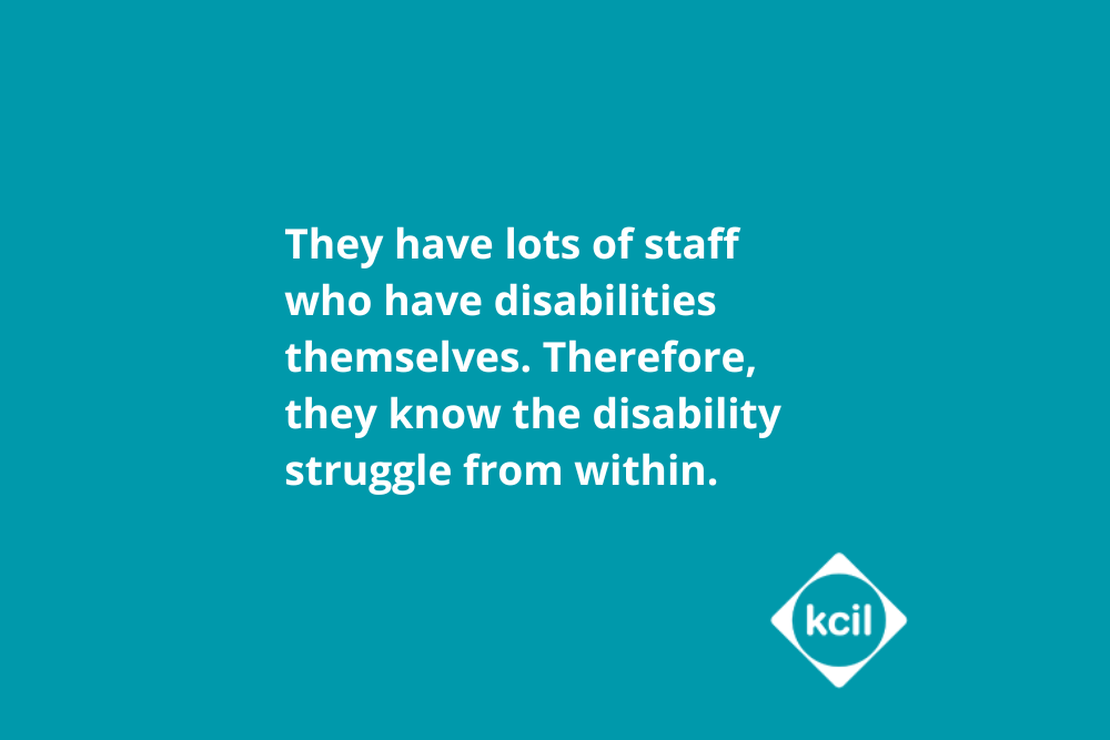 They have lots of staff who have disabilities themselves. Therefore they know the disability struggle from within