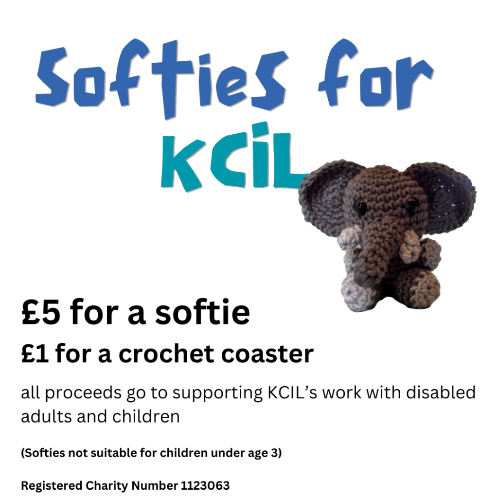 Softies for KCIL, £5 for a softie, £1 for a crochet coaster. All proceeds go to supporting KCIL's work with disabled adults and children. (Softies not suitable for children under age 3). Registered Charity Number 1123063