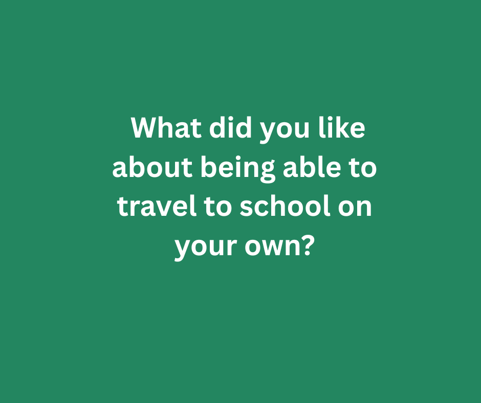 What did you like about being able to travel to school on your own?
