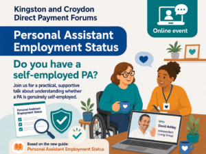 Graphic advertising Kingston and Croydon Direct Payment Forums online event about Personal Assistant Employment Status. It asks “Do you have a self-employed PA?” and shows two people talking at a table, with a laptop showing speaker David Ashley from Independent Living Group. The graphic says the event will give practical, supportive guidance about understanding whether a PA is genuinely self-employed, based on the new Personal Assistant Employment Status guide.